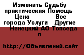 Изменить Судьбу, практическая Помощь › Цена ­ 15 000 - Все города Услуги » Другие   . Ненецкий АО,Топседа п.